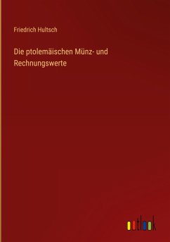Die ptolemäischen Münz- und Rechnungswerte - Hultsch, Friedrich