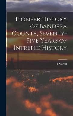 Pioneer History of Bandera County, Seventy-five Years of Intrepid History - Hunter, J. Marvin