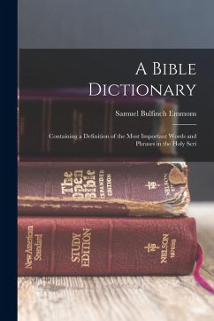 Cover A Bible Dictionary: Containing a Definition of the Most Important Words and Phrases in the Holy Scri