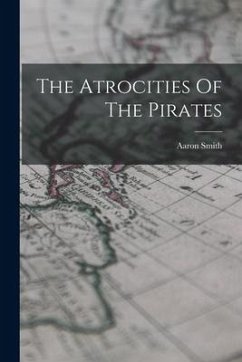 The Atrocities Of The Pirates - Smith, Aaron