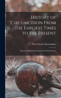 History of Circumcision From the Earliest Times to the Present - Remondino, Peter Charles History of Circumcision From the Earliest Times to the Present - Remondino, Peter Charles