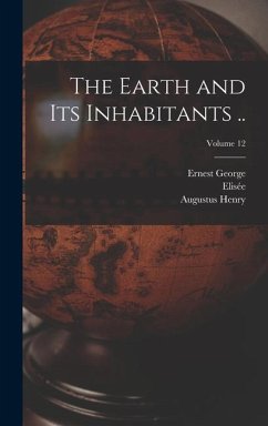 The Earth and Its Inhabitants ..; Volume 12 - Reclus, Elisée; Ravenstein, Ernest George; Keane, Augustus Henry