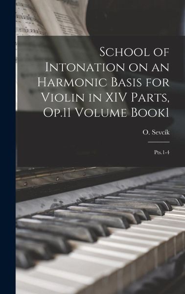 School of Intonation on an Harmonic Basis for Violin in XIV Parts, Op.11 Volume Book1; Pts.1-4 School of Intonation on an Harmonic Basis for Violin in XIV Parts, Op.11 Volume Book1; Pts.1-4