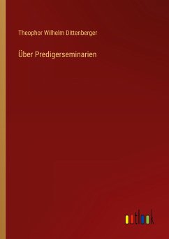 Über Predigerseminarien - Dittenberger, Theophor Wilhelm