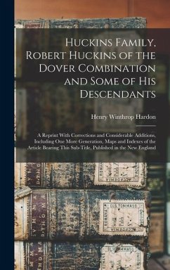 Huckins Family, Robert Huckins of the Dover Combination and Some of His Descendants: A Reprint With Corrections and Considerable Additions, Including - Hardon, Henry Winthrop