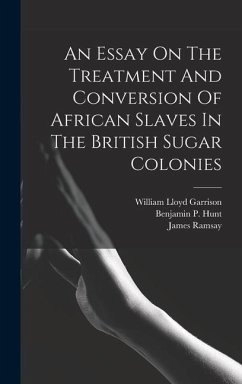 An Essay On The Treatment And Conversion Of African Slaves In The British Sugar Colonies - Ramsay, James