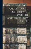 Ancestry and Posterity (in Part) of Gottfried Frey, 1605-1913