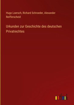 Urkunden zur Geschichte des deutschen Privatrechtes - Loersch, Hugo; Schroeder, Richard; Reifferscheid, Alexander