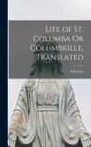 Life of St. Columba Or Columbkille, Translated