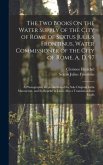 The Two Books On the Water Supply of the City of Rome of Sextus Julius Frontinus, Water Commissioner of the City of Rome, A. D. 97