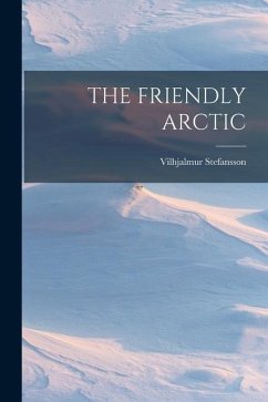 The Friendly Arctic - Stefansson, Vilhjalmur