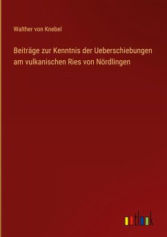 Beiträge zur Kenntnis der Ueberschiebungen am vulkanischen Ries von Nördlingen - Knebel, Walther Von