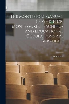 The Montessori Manual, in Which Dr. Montessori's Teachings and Educational Occupations are Arranged - Annoumys