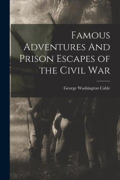 Famous Adventures And Prison Escapes of the Civil War - Cable, George Washington