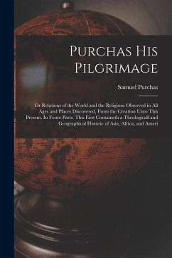 Cover Purchas his Pilgrimage: Or Relations of the World and the Religions Observed in all Ages and Places Discovered, From the Creation Unto This Pr