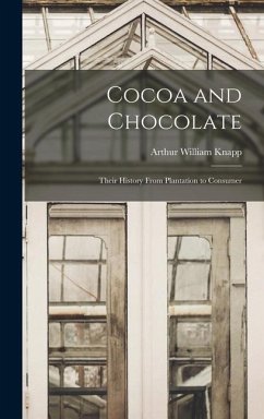 Cocoa and Chocolate: Their History from Plantation to Consumer - Knapp, Arthur William