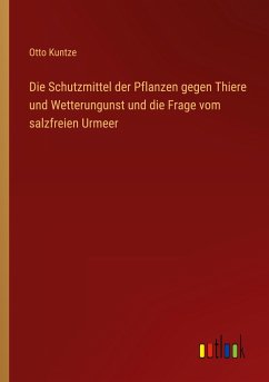 Die Schutzmittel der Pflanzen gegen Thiere und Wetterungunst und die Frage vom salzfreien Urmeer