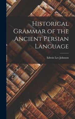 Historical Grammar of the Ancient Persian Language - Johnson, Edwin Lee