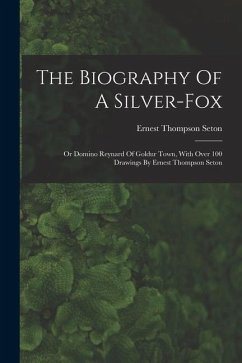 The Biography Of A Silver-fox: Or Domino Reynard Of Goldur Town, With Over 100 Drawings By Ernest Thompson Seton - Seton, Ernest Thompson