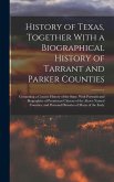 History of Texas, Together With a Biographical History of Tarrant and Parker Counties; Containing a Concise History of the State, With Portraits and Biographies of Prominent Citizens of the Above Named Counties, and Personal Histories of Many of the Early