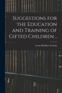 Suggestions for the Education and Training of Gifted Children .. - Terman, Lewis Madison