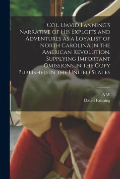 Cover Col. David Fanning's Narrative of his Exploits and Adventures as a Loyalist of North Carolina in the American Revolution, Supplying Important Omission