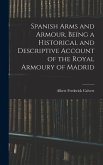 Spanish Arms and Armour, Being a Historical and Descriptive Account of the Royal Armoury of Madrid