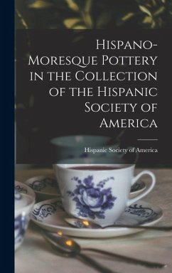 Cover Hispano-Moresque Pottery in the Collection of the Hispanic Society of America