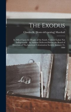 The Exodus: Its Effect Upon the People of the South. Colored Labor not Indispensable. An Address Delivered Before the Board of Dir - Marshall, Charles K. [From Old Catalog]