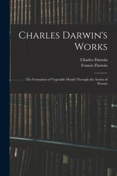 Charles Darwin's Works: The Formation of Vegetable Mould Through the Action of Worms - Darwin, Francis; Darwin, Charles