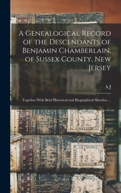 A Genealogical Record of the Descendants of Benjamin Chamberlain, of Sussex County, New Jersey: Together With Brief Historical and Biographical Sketch - Fretz, A. J. B.