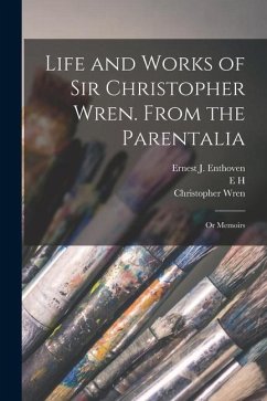 Life and Works of Sir Christopher Wren. From the Parentalia; or Memoirs - Wren, Christopher; New, E. H. Illus; Enthoven, Ernest J.