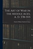 The Art of War in the Middle Ages, A. D. 378-1515
