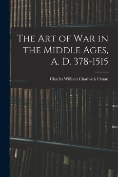 The Art of War in the Middle Ages, A. D. 378-1515 - William Chadwick Oman, Charles