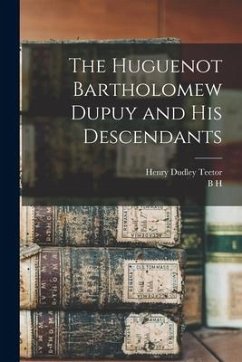 The Huguenot Bartholomew Dupuy and his Descendants - Dupuy, B. H. B.; Teetor, Henry Dudley