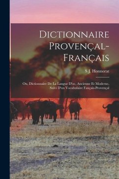 Dictionnaire Provençal-Français; Ou, Dictionnaire De La Langue D'oc, Ancienne Et Moderne, Suivi D'un Vocabulaire Fançais-Provençal - Honnorat, Simon Jude