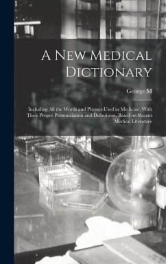 A new Medical Dictionary; Including all the Words and Phrases Used in Medicine, With Their Proper Pronunciation and Definitions. Based on Recent Medical Literature - Gould, George M