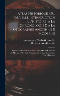 Atlas historique, ou, Nouvelle introduction a l'histoire, à la chronologie & à la géographie ancienne & moderne - Chatelain, Henri Abraham