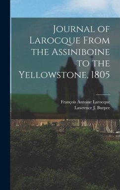 Journal of Larocque From the Assiniboine to the Yellowstone, 1805 - Larocque, François Antoine; Burpee, Lawrence J