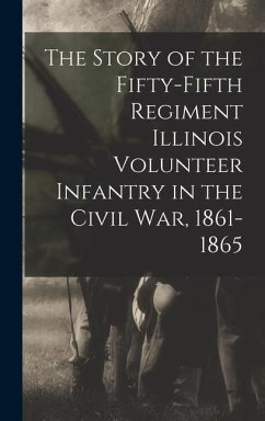 The Story of the Fifty-Fifth Regiment Illinois Volunteer Infantry in the Civil War, 1861-1865 - Illinois Infantry 55th Regt