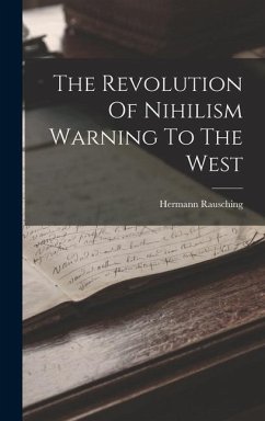 The Revolution Of Nihilism Warning To The West - Rausching, Hermann