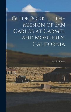 Guide Book to the Mission of San Carlos at Carmel and Monterey, California - Slevin, M E