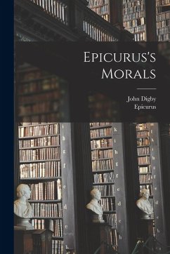 Epicurus's Morals - Epicurus; Digby, John Epicurus's Morals - Epicurus; Digby, John