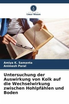 Untersuchung der Auswirkung von Kolk auf die Wechselwirkung zwischen Hohlpfählen und Boden - Samanta, Amiya K.;Paral, Animesh