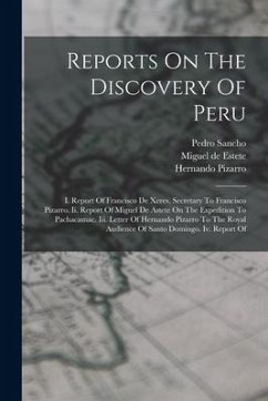Reports On The Discovery Of Peru: I. Report Of Francisco De Xeres, Secretary To Francisco Pizarro. Ii. Report Of Miguel De Astete On The Expedition To - Xerez, Francisco De; Pizarro, Hernando