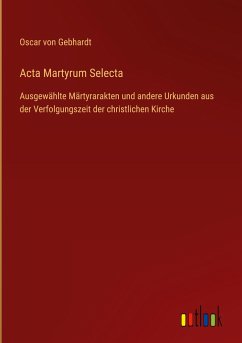 Acta Martyrum Selecta - Gebhardt, Oscar Von