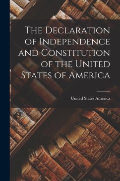 The Declaration of Independence and Constitution of the United States of America