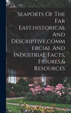 Cover Seaports Of The Far East, historical And Descriptive, commercial And Industrial Facts, Figures,& Resources