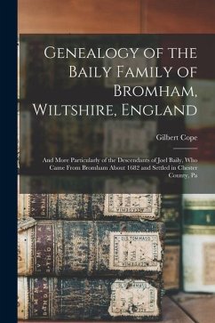Genealogy of the Baily Family of Bromham, Wiltshire, England: And More Particularly of the Descendants of Joel Baily, Who Came From Bromham About 1682 - Cope, Gilbert