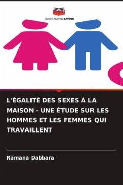 L'ÉGALITÉ DES SEXES À LA MAISON - UNE ÉTUDE SUR LES HOMMES ET LES FEMMES QUI TRAVAILLENT - Dabbara, Ramana